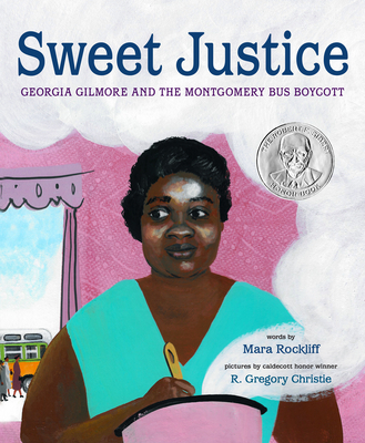 Sweet Justice: Georgia Gilmore and the Montgomery Bus Boycott By Mara Rockliff, R. Gregory Christie (Illustrator) Cover Image