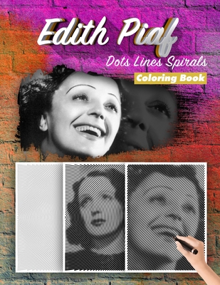 Edith Piaf Dots Lines Spirals Coloring Book: New Kind Of Stress Relief Coloring Book For Kids And Adults By Spiral Walt Cover Image