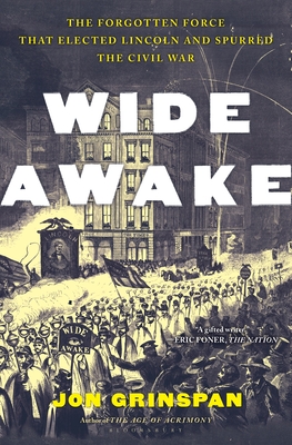 Wide Awake: The Forgotten Force that Elected Lincoln and Spurred the Civil War Cover Image
