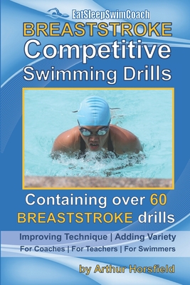 BREASTSTROKE Competitive Swimming Drills: Over 60 Drills - Improve Technique - Add Variety - For Coaches - For Teachers - For Swimmers Cover Image