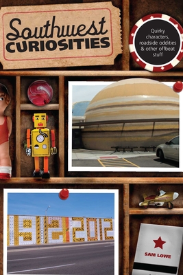 Southwest Curiosities: Quirky Characters, Roadside Oddities & Other Offbeat Stuff (Curiosities Series)
