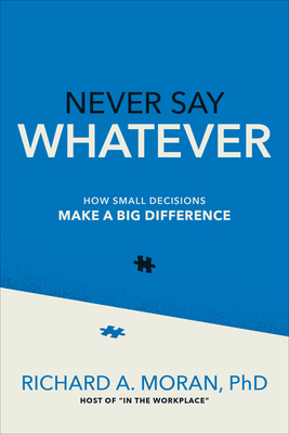 Never Say Whatever: How Small Decisions Make a Big Difference By Richard A. Moran Cover Image