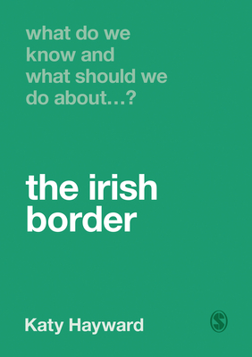 What Do We Know and What Should We Do about the Irish Border? (What Do We Know and What Should We Do About:)