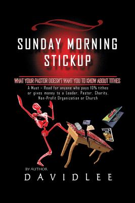Sunday Morning Stickup: What Your Pastor Doesn't Want You to Know about Tithes a Must-Read for Anyone Who Pays 10% Tithes or Gives Money to a Cover Image