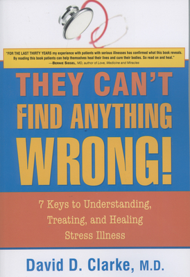 They Can't Find Anything Wrong!: 7 Keys to Understanding, Treating, and Healing Stress Illness Cover Image