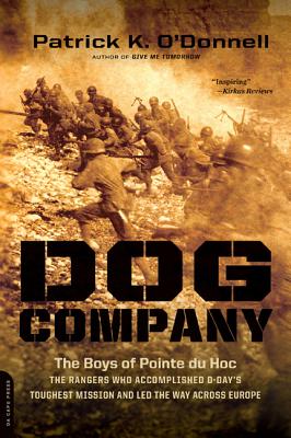 Dog Company: The Boys of Pointe du Hoc -- the Rangers Who Accomplished D-Day's Toughest Mission and Led the Way across Europe By Patrick K. O'Donnell Cover Image