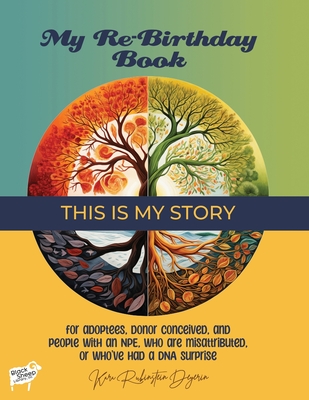My Re-Birthday Book - This is My Story: for adoptees, donor conceived, and people with an NPE, who are misattributed, or who've had a DNA surprise Cover Image