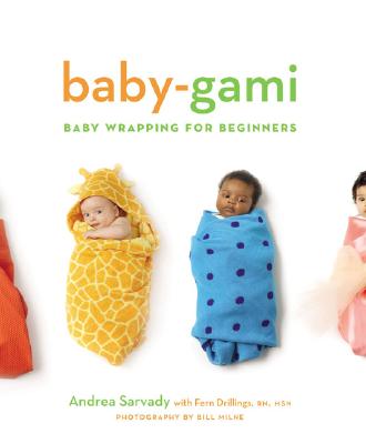 Baby-Gami: Baby Wrapping for Beginners By Andrea Cornell Sarvady, Bill Milne (Photographs by), Fern Drillings (Foreword by) Cover Image