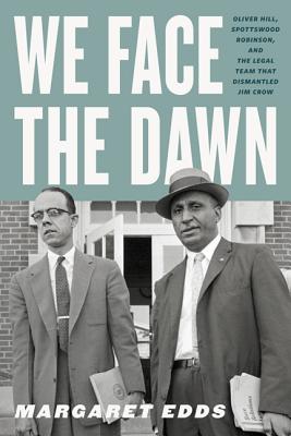 We Face the Dawn: Oliver Hill, Spottswood Robinson, and the Legal Team That Dismantled Jim Crow (Carter G. Woodson Institute)