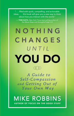 Nothing Changes Until You Do: A Guide to Self-Compassion and Getting Out of Your Own Way By Mike Robbins Cover Image