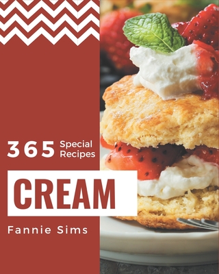 365 Special Cream Recipes: Make Cooking at Home Easier with Cream Cookbook! By Fannie Sims Cover Image