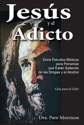 Jesús y el Adicto: Doce Estudios Bíblicos para Personas que Están Saliendo de las Drogas y Alcohol By Pam Morrison Cover Image