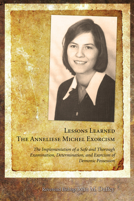 Lessons Learned: The Anneliese Michel Exorcism: The Implementation of a Safe and Thorough Examination, Determination, and Exorcism of D Cover Image