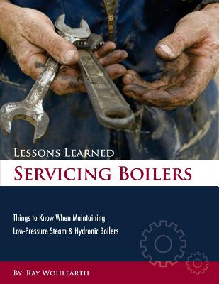 Lessons Learned Servicing Boilers: Things to know when maintaining boilers By Ray Wohlfarth Cover Image