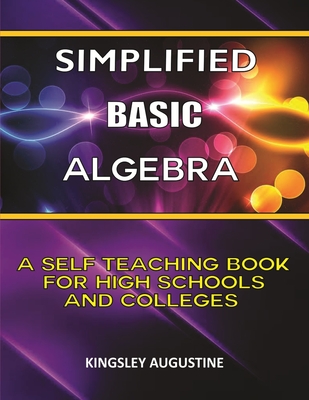 Simplified Basic Algebra: A Self-Teaching Book for High Schools and Colleges Cover Image