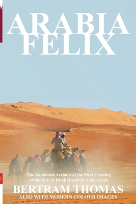 Arabia Felix: The First Crossing from 1930, of the Rub Al Khali Desert by a Non-Arab Cover Image