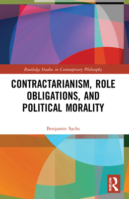 Contractarianism, Role Obligations, and Political Morality (Routledge Studies in Contemporary Philosophy)