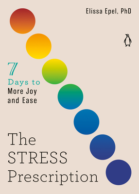 The Stress Prescription: Seven Days to More Joy and Ease (The Seven Days Series #3) By Elissa Epel, PhD Cover Image
