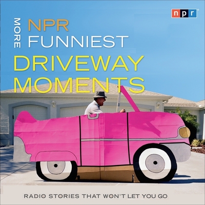 NPR More Funniest Driveway Moments Lib/E: Radio Stories That Won't Let You Go (NPR Driveway Moments Series Lib/E)