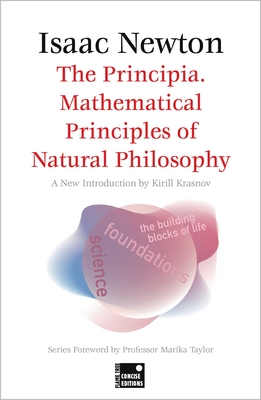 The Principia. Mathematical Principles of Natural Philosophy (Concise edition) (Foundations) By Sir Isaac Newton, Professor Kirill Krasnov (Introduction by), Professor Marika Taylor Cover Image