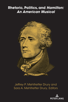 Rhetoric, Politics, and Hamilton: An American Musical (Frontiers in Political Communication #48) By Mitchell S. McKinney (Editor), Mary E. Stuckey (Editor), Jeffrey P. Mehltretter Drury (Editor) Cover Image