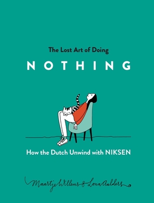The Lost Art of Doing Nothing: How the Dutch Unwind with Niksen By Maartje Willems, Lona Aalders (Illustrator) Cover Image