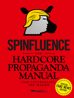 Spinfluence: The Hardcore Propaganda Manual for Controlling the Masses: Fake News Special Edition By Nick McFarlane Cover Image