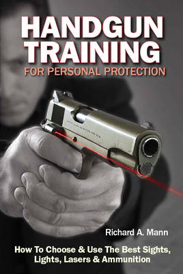 Handgun Training for Personal Protection: How to Choose & Use the Best Sights, Lights, Lasers & Ammunition Cover Image