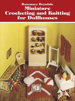 Miniature Crocheting and Knitting for Dollhouses (Dover Knitting) By Rosemary Drysdale Cover Image