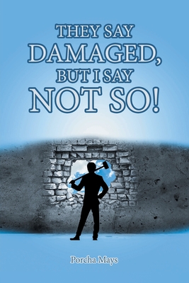They Say Damaged, But I Say Not So! By Porcha Mays Cover Image