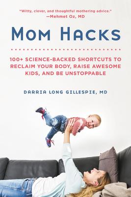 Mom Hacks: 100+ Science-Backed Shortcuts to Reclaim Your Body, Raise Awesome Kids, and Be Unstoppable By Darria Long Gillespie Cover Image