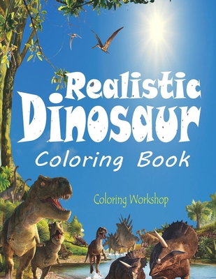Realistic Dinosaur Coloring Book: Dinosaur Coloring Book for Kids Fantastic Dinosaur Coloring Book; 40 Realistic Dinosaur Designs for Boys and Girls A By Coloring Workshop Cover Image