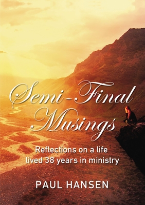 Semi-Final Musings: Reflections on a Life Lived 38 Years in Ministry By Paul Hansen Cover Image