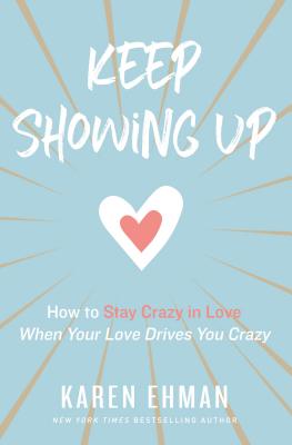 Keep Showing Up: How to Stay Crazy in Love When Your Love Drives You Crazy By Karen Ehman Cover Image