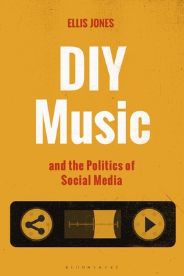 DIY Music and the Politics of Social Media (Alternate Takes: Critical Responses to Popular Music) By Ellis Jones, Matt Brennan (Editor), Simon Frith (Editor) Cover Image