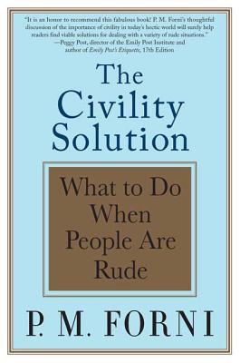 The Civility Solution: What to Do When People Are Rude By P. M. Forni Cover Image