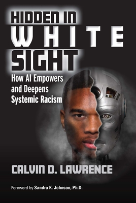Hidden in White Sight: How AI Empowers and Deepens Systemic Racism By Calvin Lawrence Cover Image