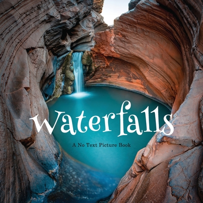 Waterfalls, A No Text Picture Book: A Calming Gift for Alzheimer Patients and Senior Citizens Living With Dementia (Soothing Picture Books for the Heart and Soul #42)