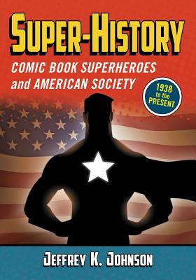 Super-History: Comic Book Superheroes and American Society, 1938 to the Present Cover Image