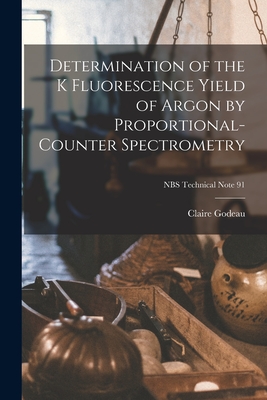 Determination of the K Fluorescence Yield of Argon by Proportional-counter Spectrometry; NBS Technical Note 91 By Claire Godeau Cover Image