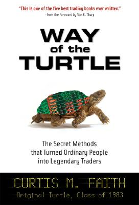 Way of the Turtle: The Secret Methods That Turned Ordinary People Into Legendary Traders: The Secret Methods That Turned Ordinary People Into Legendar Cover Image