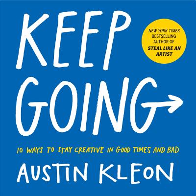Keep Going: 10 Ways to Stay Creative in Good Times and Bad (Austin Kleon) By Austin Kleon Cover Image