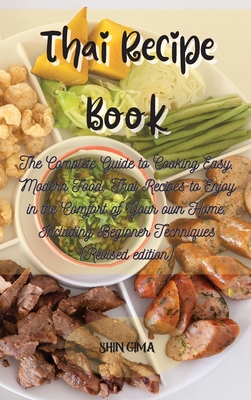Thai Recipe Book The Complete Guide To Cooking Easy Modern Food Thai Recipes To Enjoy In The Comfort Of Your Own Home Including Begi Hardcover Chapters Books Gifts