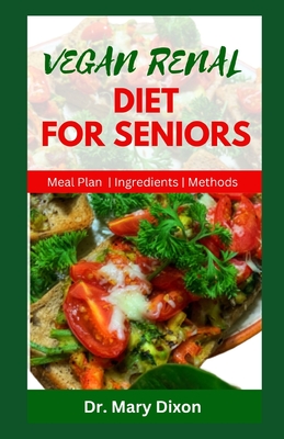 Vegan Renal Diet for Seniors: Delectable Recipes to Manage Kidney