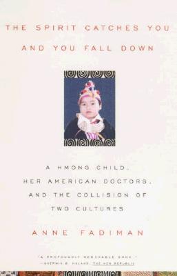The Spirit Catches You and You Fall Down: A Hmong Child, Her American Doctors, and the Collision of Two Cultures By Anne Fadiman Cover Image
