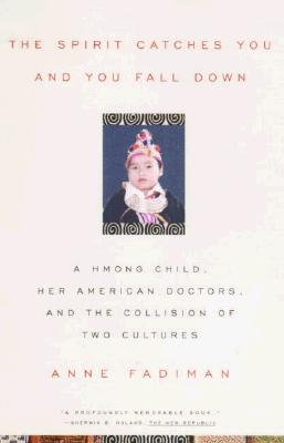 The Spirit Catches You and You Fall Down: A Hmong Child, Her American Doctors, and the Collision of Two Cultures Cover Image