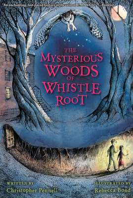 The Mysterious Woods of Whistle Root By Christopher Pennell, Rebecca Bond (Illustrator) Cover Image
