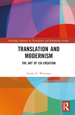 Contemporary Translation Translation and Modernism: The Art of Co-Creation (Routledge Advances ...