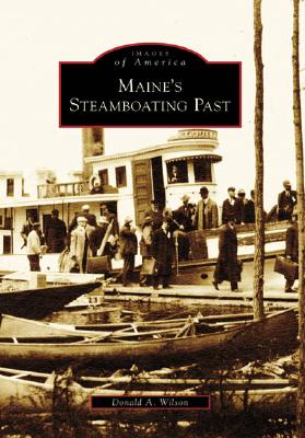 Maine's Steamboating Past (Images of America (Arcadia Publishing)) By Donald A. Wilson Cover Image