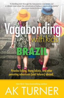 Vagabonding with Kids: Brazil: Piranha Fishing, Thong Bikinis, and Other Parenting Adventures (and Failures) Abroad Cover Image